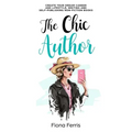 The Chic Author: Create your dream career and lifestyle, writing and self-publishing non-fiction books