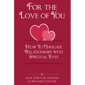 For The Love Of You: How To Navigate Relationships With Spiritual Eyes