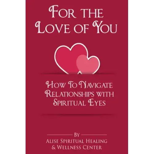 For The Love Of You: How To Navigate Relationships With Spiritual Eyes
