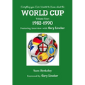 Everything you Ever Wanted to Know about the World Cup Volume Four: 1982-1990