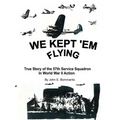 We Kept 'em Flying: True Story of the 57th Service Squadron in World War II Action