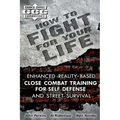 How to Fight for Your Life: Enhanced Reality-Based Close Combat Training for Self-Defense and Street Survival