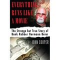 Everything Runs Like a Movie: The Strange But True Story of Bank Robber Hermann Beier