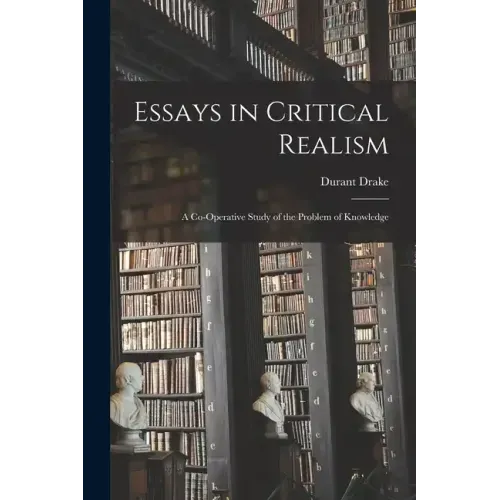 Essays in Critical Realism: A Co-operative Study of the Problem of Knowledge