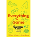 Everything Is a Game: 97 Quick & Easy Games You Can Play with Household Objects