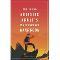 The Young Autistic Adult's Independence Handbook