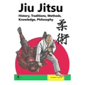 Jiu Jitsu: History, Traditions, Methods, Knowledge, Philosophy