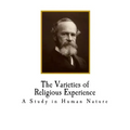 The Varieties of Religious Experience: A Study in Human Nature