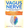 Vagus Nerve: Mastering and Understanding Polyvagal Theory. Daily Exercises and Massages Stimulations Will Help You to Reduce Anxiet