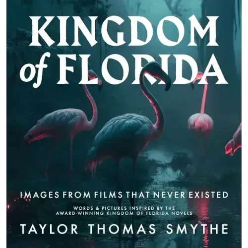Images from Films That Never Existed: Words & Pictures Inspired by the Award-Winning Kingdom of Florida Novels