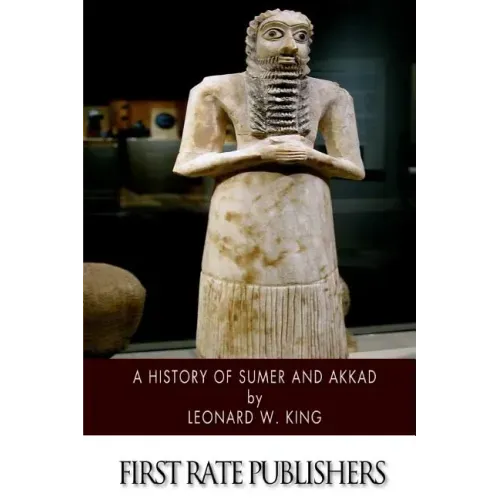 A History of Sumer and Akkad: An Account of the Early Races of Babylonia from Prehistoric Times to the Foundation of the Babylonian Monarchy
