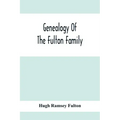 Genealogy Of The Fulton Family, Being Descendants Of John Fulton, Born In Scotland 1713, Emigrated To America In 1753, Settled In Nottingham Township,