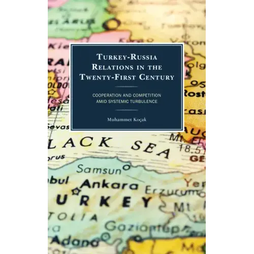 Turkey-Russia Relations in the Twenty-First Century: Cooperation and Competition Amid Systemic Turbulence