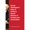 George Washington's Rules of Civility & Decent Behavior in Company and Conversation