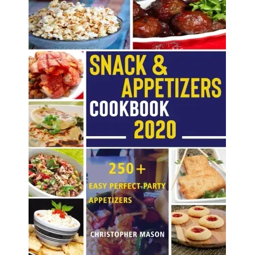 Snack & Appetizers Cookbook 2020 - 250+ Easy Perfect Party Appetizers: 250+ Easy Recipes, Enticing Ideas For Perfect Parties( Book 3 )