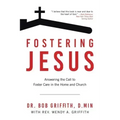 Fostering Jesus: Answering the Call to Foster Care in the Home and Church