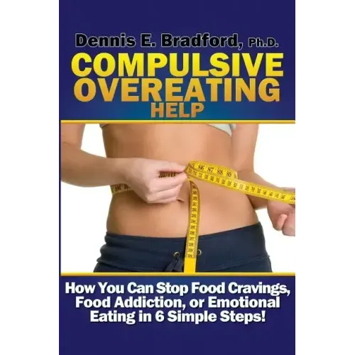 Compulsive Overeating Help: How to Stop Food Cravings, Food Addiction, or Emotional Eating in 6 Simple Steps!