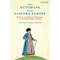 The Ottomans and Eastern Europe: Borders and Political Patronage in the Early Modern World