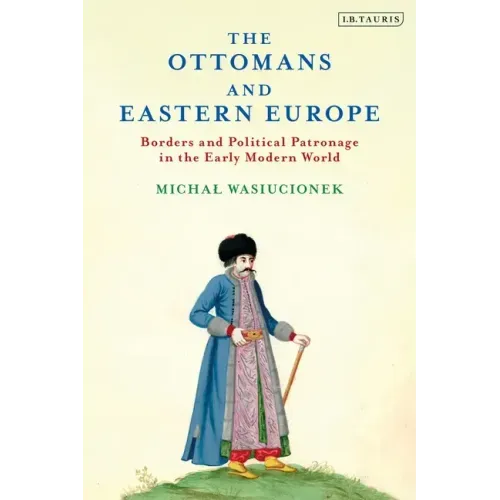 The Ottomans and Eastern Europe: Borders and Political Patronage in the Early Modern World
