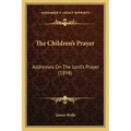 The Children's Prayer: Addresses On The Lord's Prayer (1898)