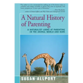 A Natural History of Parenting: A Naturalist Looks at Parenting in the Animal World and Ours