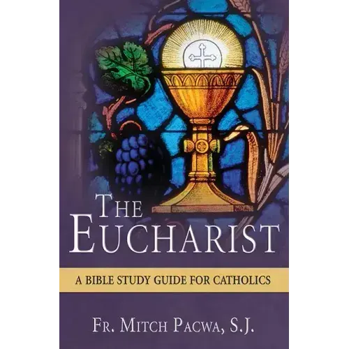 The Eucharist: A Bible Study Guide for Catholics