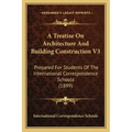 A Treatise on Architecture and Building Construction V3: Prepared for Students of the International Correspondence Schools (1899)