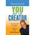 You Are the Creator: Seven Powerful Principles to Engineer the Life You Deserve
