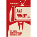 And Finally...: Weird and Wonderful Stories Told at the End of the News