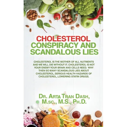 CHOLESTEROL CONSPIRACY and SCANDALOUS LIES: Cholesterol Is The Mother Of All Nutrients and We Will Die Without It, Cholesterol Is Not Your Enemy ... H