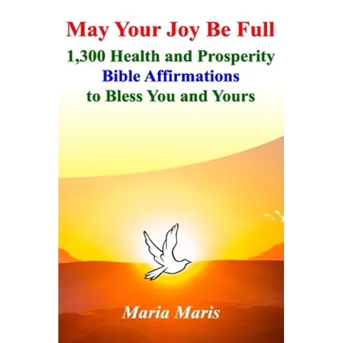 May Your Joy Be Full: 1,300 Health and Prosperity Bible Affirmations to Bless You and Yours
