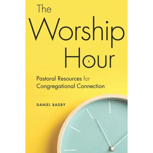 The Worship Hour: Pastoral Resources for Congregational Connection