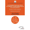 La Construction de l'état en Afrique entre démocratie et coups d'état: Actes de la 3eme édition des journées scientifiques de droit constitutionnel Ni