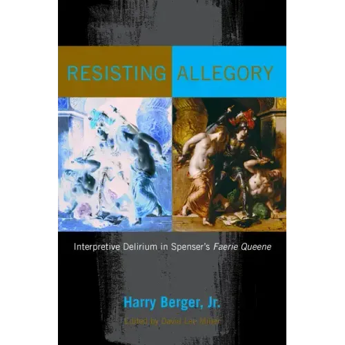Resisting Allegory: Interpretive Delirium in Spenser's Faerie Queene