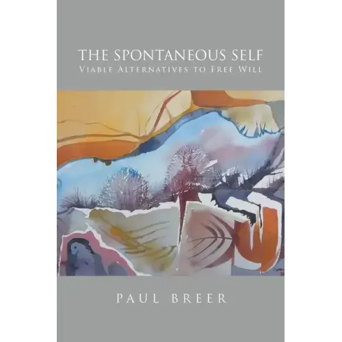 The Spontaneous Self: Viable Alternatives to Free Will