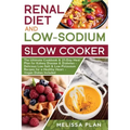 RENAL DIET and LOW-SODIUM SLOW COOKER: The Ultimate Cookbook & 21-Day Meal Plan for Kidney Disease & Diabetes - Delicious Low-Salt & Low-Potassium Rec