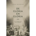 de Gloria En Gloria: Un Evangelio Que Salva Y Santifica