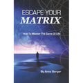Escape Your Matrix: How To Master The Game Of Life