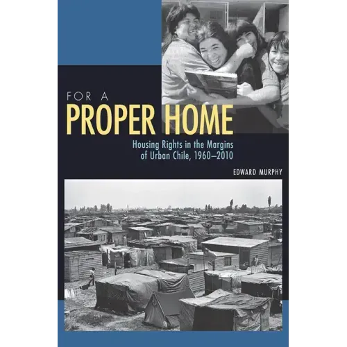 For a Proper Home: Housing Rights in the Margins of Urban Chile, 1960-2010