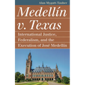 Medellín V. Texas: International Justice, Federalism, and the Execution of José Medellin