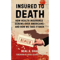 Insured to Death: How Health Insurance Screws Over Americans - And How We Take It Back
