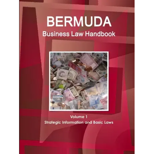 Bermuda Business Law Handbook Volume 1 Strategic Information and Basic Laws