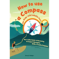 How to use a compass for kids (and adults too!): Your Little Guide to Becoming an Expert Navigator With a Trusty Compass