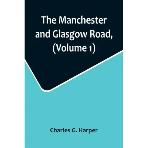 The Manchester and Glasgow Road, (Volume 1); This Way to Gretna Green