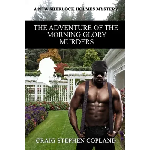 The Adventure of the Morning Glory Murders: A New Sherlock Holmes Mystery