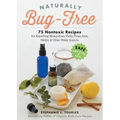 Naturally Bug-Free: 75 Nontoxic Recipes for Repelling Mosquitoes, Ticks, Fleas, Ants, Moths & Other Pesky Insects