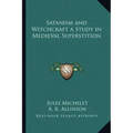 Satanism and Witchcraft a Study in Medieval Superstition