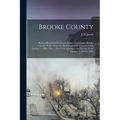 Brooke County: Being a Record of Prominent Events Occurring in Brooke County, W.Va. From the Settlement of the Country, Until January