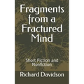 Fragments from a Fractured Mind: Short Fiction and Nonfiction