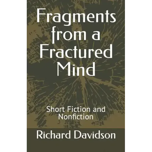 Fragments from a Fractured Mind: Short Fiction and Nonfiction